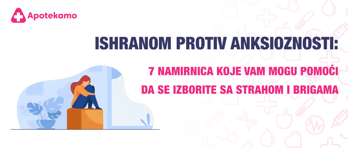 Ishranom protiv anksioznosti: 7 namirnica koje vam mogu pomoći da se izborite sa strahom i brigama